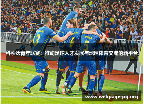 科索沃青年联赛：推动足球人才发展与地区体育交流的新平台