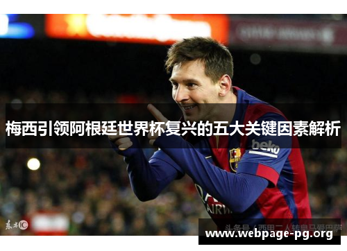 梅西引领阿根廷世界杯复兴的五大关键因素解析