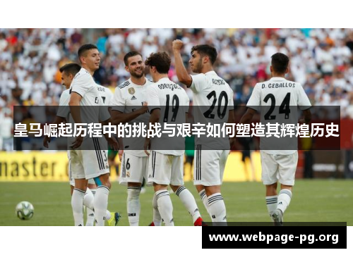 皇马崛起历程中的挑战与艰辛如何塑造其辉煌历史