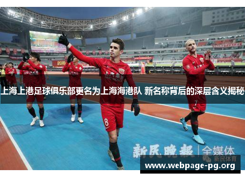 上海上港足球俱乐部更名为上海海港队 新名称背后的深层含义揭秘
