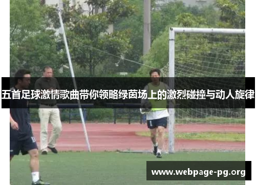 五首足球激情歌曲带你领略绿茵场上的激烈碰撞与动人旋律