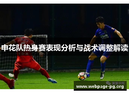 申花队热身赛表现分析与战术调整解读 申花队热身赛表现分析与战术调整解读