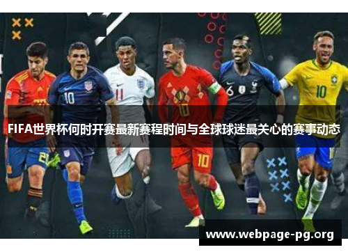 FIFA世界杯何时开赛最新赛程时间与全球球迷最关心的赛事动态 FIFA世界杯何时开赛最新赛程时间与全球球迷最关心的赛事动态