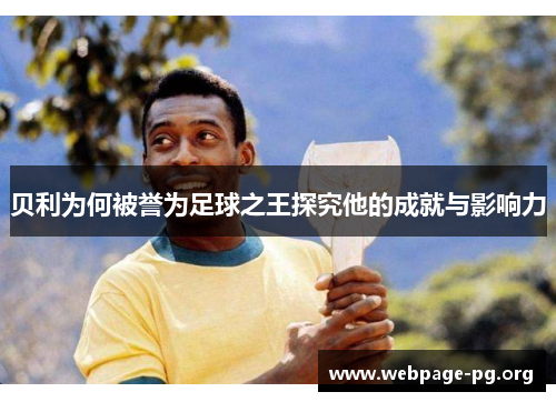 贝利为何被誉为足球之王探究他的成就与影响力
