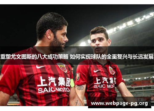 重塑尤文图斯的八大成功策略 如何实现球队的全面复兴与长远发展 重塑尤文图斯的八大成功策略 如何实现球队的全面复兴与长远发展