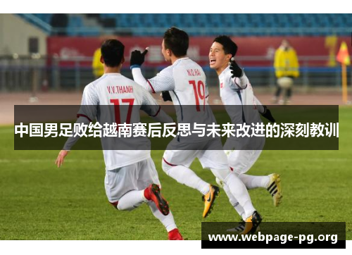 中国男足败给越南赛后反思与未来改进的深刻教训 中国男足败给越南赛后反思与未来改进的深刻教训