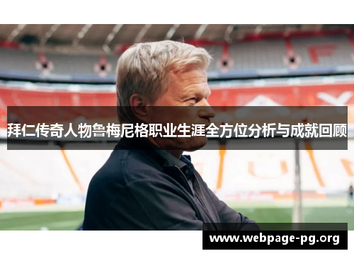 拜仁传奇人物鲁梅尼格职业生涯全方位分析与成就回顾 拜仁传奇人物鲁梅尼格职业生涯全方位分析与成就回顾