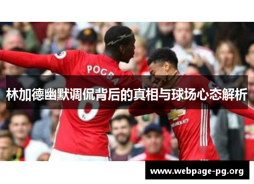 林加德幽默调侃背后的真相与球场心态解析