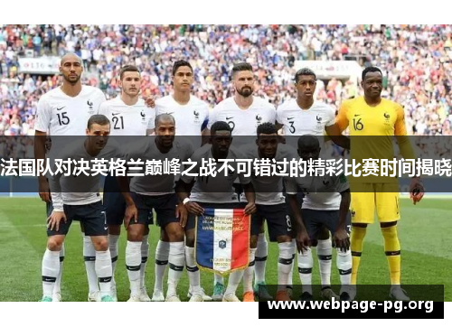 法国队对决英格兰巅峰之战不可错过的精彩比赛时间揭晓 法国队对决英格兰巅峰之战不可错过的精彩比赛时间揭晓
