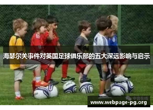 海瑟尔关事件对英国足球俱乐部的五大深远影响与启示 海瑟尔关事件对英国足球俱乐部的五大深远影响与启示