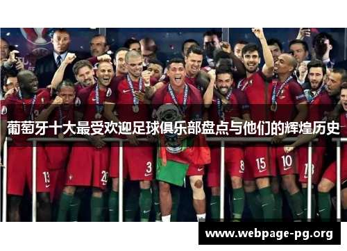 葡萄牙十大最受欢迎足球俱乐部盘点与他们的辉煌历史 葡萄牙十大最受欢迎足球俱乐部盘点与他们的辉煌历史