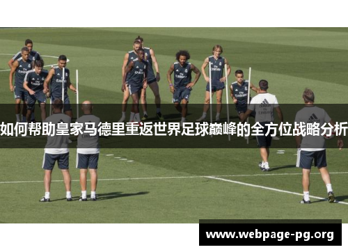 如何帮助皇家马德里重返世界足球巅峰的全方位战略分析 如何帮助皇家马德里重返世界足球巅峰的全方位战略分析