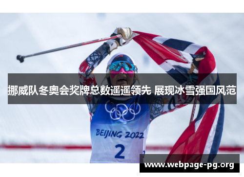 挪威队冬奥会奖牌总数遥遥领先 展现冰雪强国风范